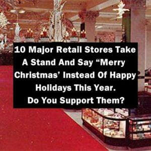 10 Major Retail Stores Take A Stand To Say Merry Christmas Instead Of Happy Holidays