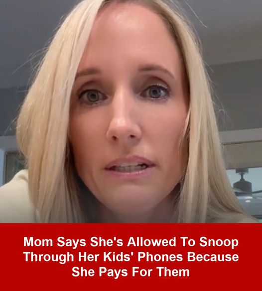 Mom Says She Can ‘Snoop’ Through Kids Phones Because She Pays The Bill