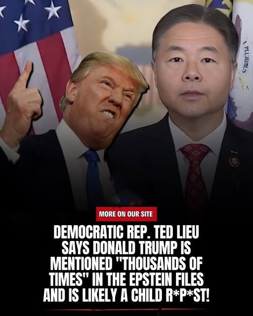 WHOA Democratic Rep. Ted Lieu Says Donald Trump Is Mentioned “Thousands Of Times” In The Epstein Files & Is Likely A Child R*p*st!